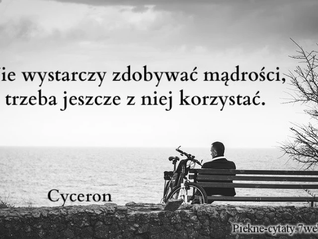 Nie wystarczy zdobywać mądrości, trzeba jeszcze z niej korzystać