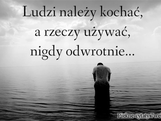 Ludzi należy kochać, a rzeczy używać, nigdy odwrotnie