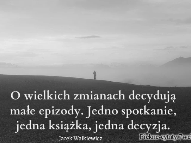 O wielkich zmianach decydują małe epizody. Jedno spotkanie, jedna książka, jedna decyzja.