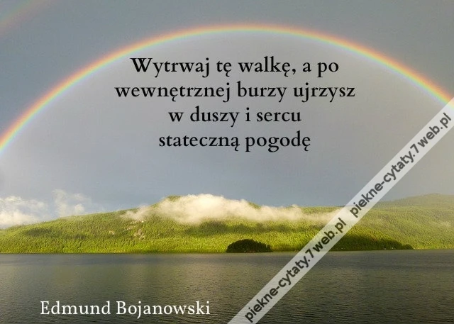 Wytrwaj tę walkę, a po wewnętrznej burzy ujrzysz w duszy i sercu stateczną pogodę