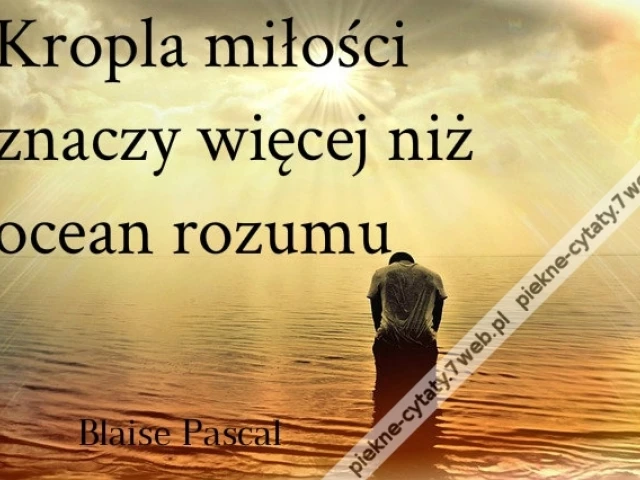 Kropla miłości znaczy więcej niż ocean rozumu