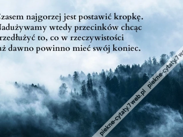 Czasem najgorzej jest postawić kropkę. Nadużywamy wtedy przecinków chcąc przedłużyć to, co w rzeczywistości już dawno powinno mieć swój koniec