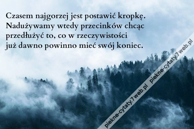 Czasem najgorzej jest postawić kropkę. Nadużywamy wtedy przecinków chcąc przedłużyć to, co w rzeczywistości już dawno powinno mieć swój koniec