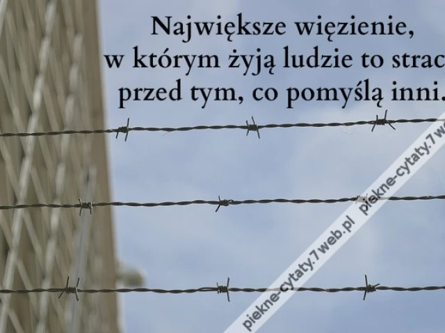 Największe więzienie, w którym żyją ludzie to strach przed tym, co pomyślą inni