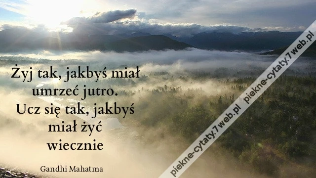 Żyj tak, jakbyś miał umrzeć jutro. Ucz się tak, jakbyś miał żyć wiecznie