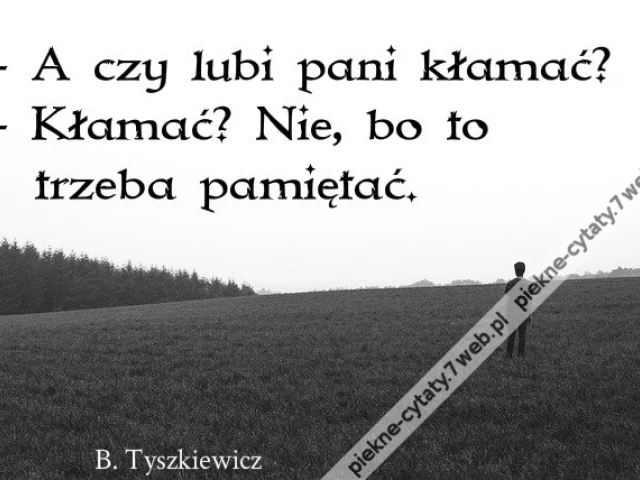 A czy lubi pani kłamać? kłamać ? Nie, bo to trzeba pamiętać