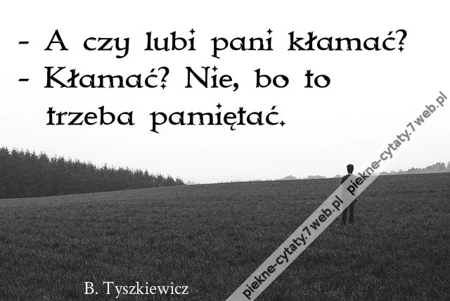 A czy lubi pani kłamać? kłamać ? Nie, bo to trzeba pamiętać