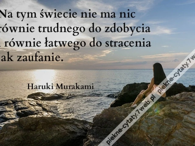 Na tym świecie nie ma nic równie trudnego do zdobycia i równie łatwego do stracenia jak zaufanie