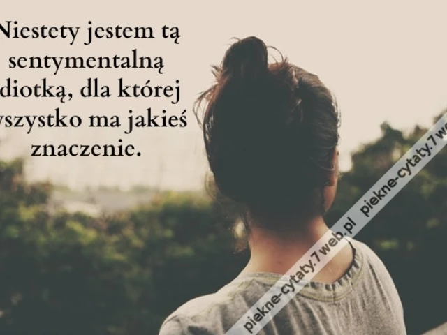 Niestety jestem tą sentymentalną idiotką ...