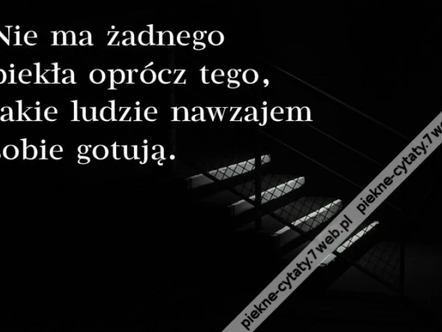Nie ma żadnego piekła oprócz tego, jakie ...