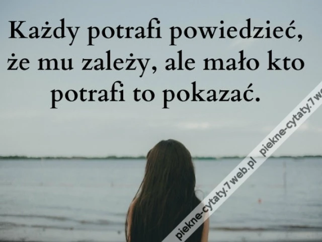 Każdy potrafi powiedzieć że mu zależy, ale ...