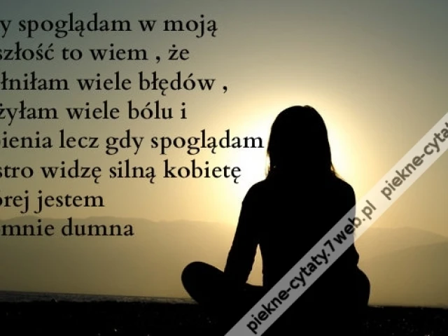 Kiedy spoglądam w moją przeszłość to wiem , że ...