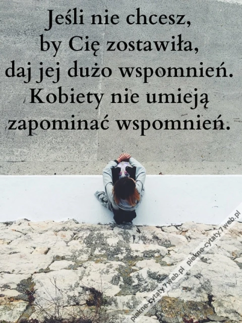 Jeśli nie chcesz, by Cię zostawiła, daj jej ...
