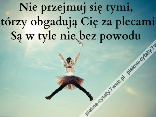 Nie przejmuj się tymi, którzy obgadują Cię ...