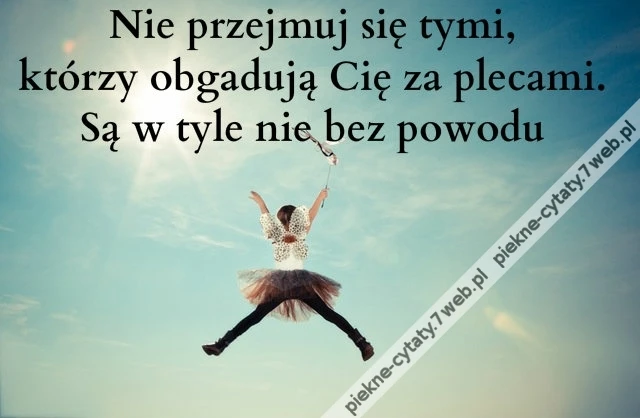 Nie przejmuj się tymi, którzy obgadują Cię ...