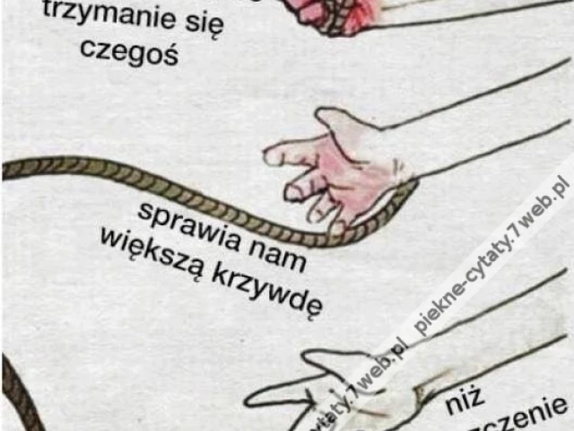 Czasami kurczowe trzymanie się czegoś ...