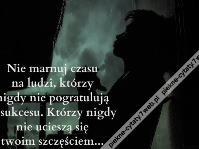 Nie marnuj czasu na ludzi, którzy ...
