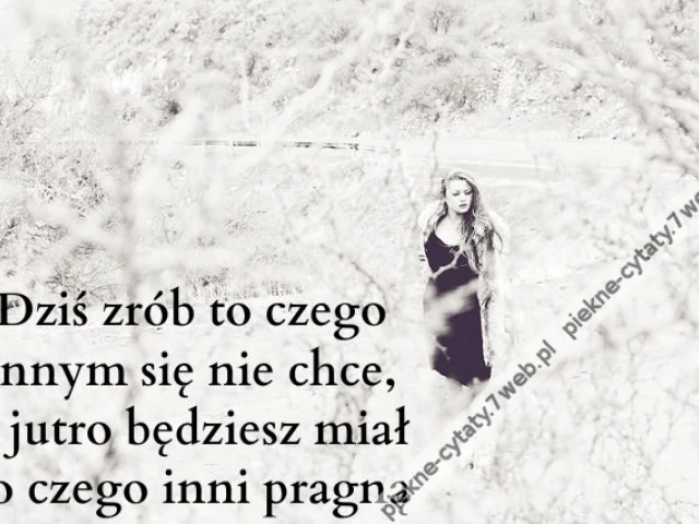 Dziś zrób to czego innym się nie chce, a ...