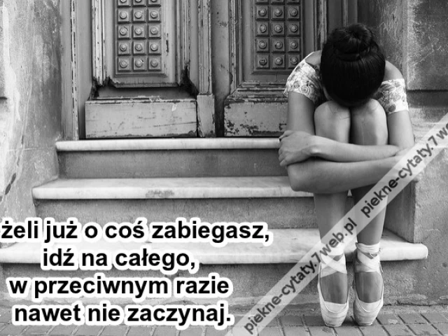 Jeżeli już o coś zabiegasz, idź ...