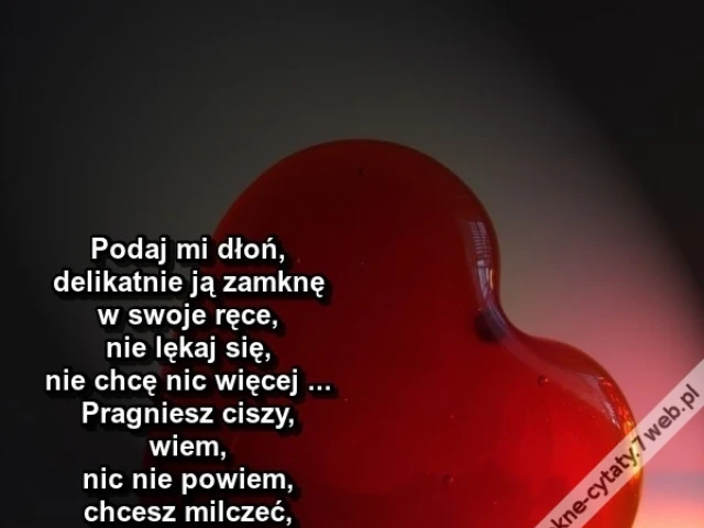 Podaj mi dłoń, delikatnie ją zamknę ...