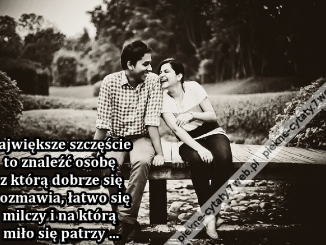 Największe szczęście to znaleźć osobę ...