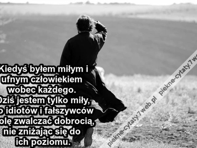 Kiedyś byłem miłym i ufnym człowiekiem ...