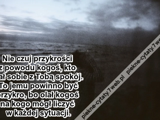 Nie czuj przykrości z powodu ...
