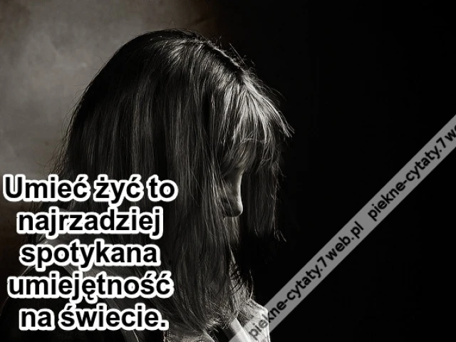 Umieć żyć to najrzadziej ...