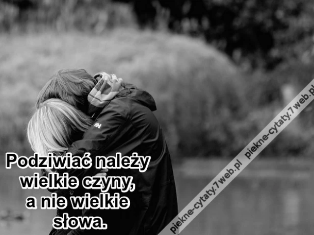 Podziwiać należy wielkie czyny ...