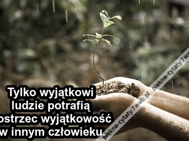 Tylko wyjątkowi ludzie potrafią ...