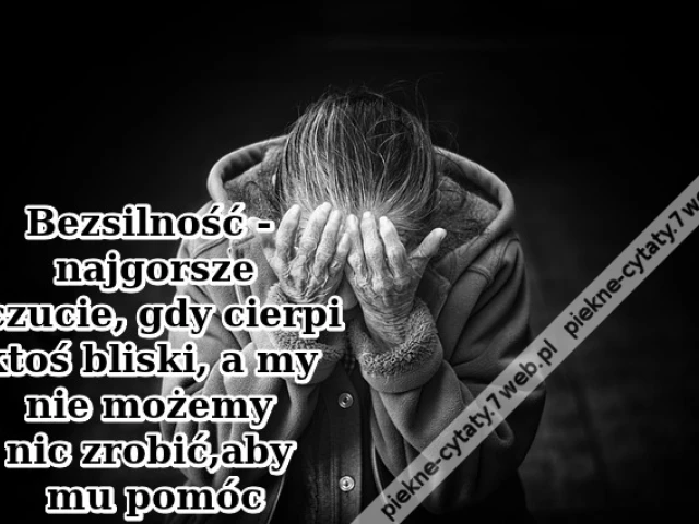 Bezsilność - najgorsze uczucie, gdy ...