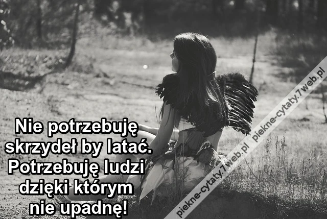 Nie potrzebuję skrzydeł by latać ...