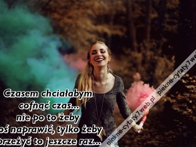 Czasem chciałabym cofnąć czas...