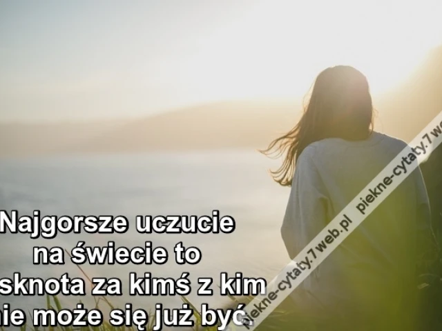 Najgorsze uczucie na świecie to ...