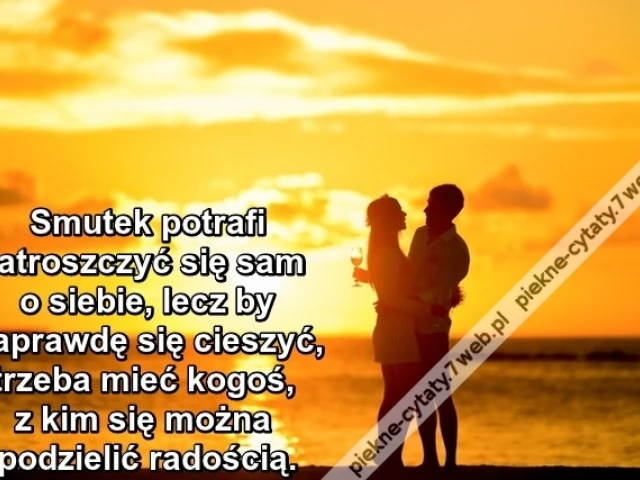 Smutek potrafi zatroszczyć się ...