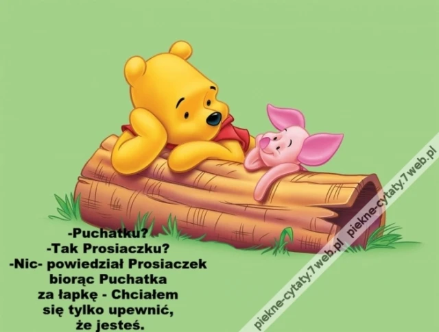 -Puchatku? -Tak Prosiaczku?