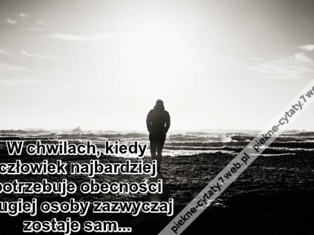 W chwilach, kiedy człowiek ...