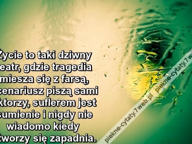 Życie to taki dziwny teatr, gdzie ...