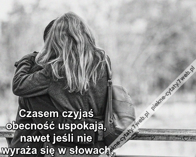 Czasem czyjaś obecność uspokaja ...