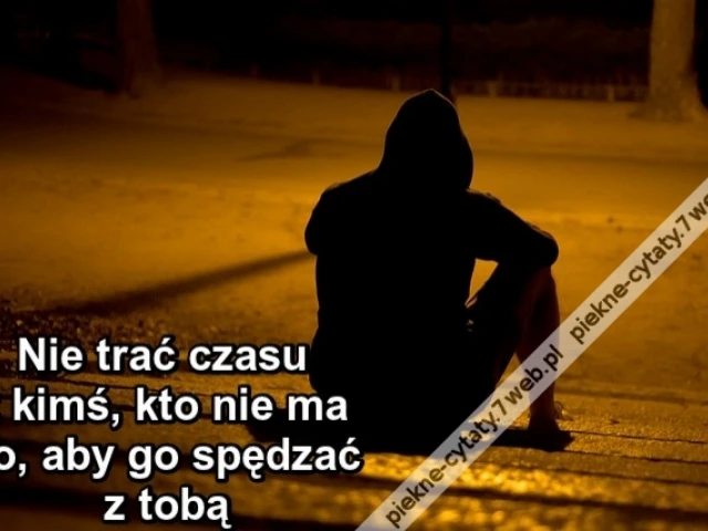 Nie trać czasu z kimś kto nie ma go, aby go spędzać z tobą