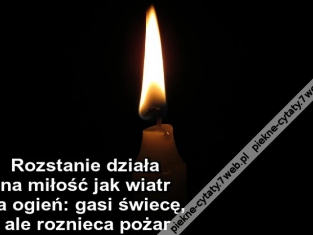 Rozstanie działa na miłość jak wiatr na ogień: gasi świecę, ale roznieca pożar