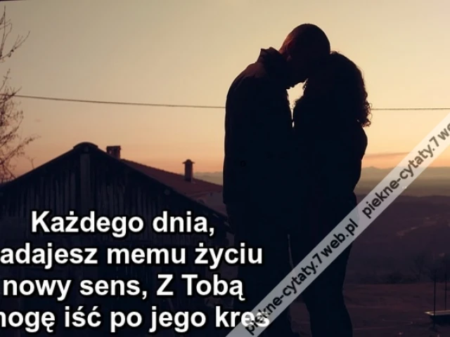 Każdego dnia, nadajesz memu życiu nowy sens, Z Tobą mogę iść po jego kres