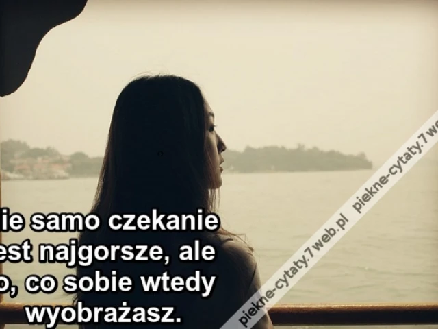 Nie samo czekanie jest najgorsze, ale to, co sobie wtedy wyobrażasz.