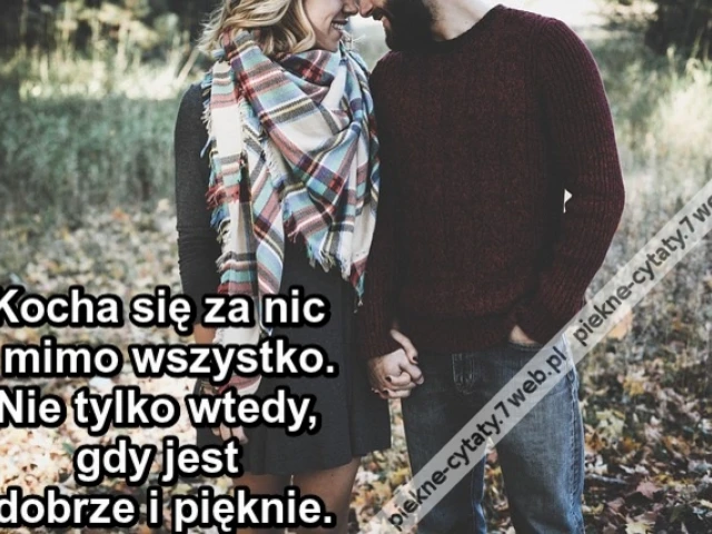 Kocha się za nic i mimo wszystko. Nie tylko wtedy gdy jest dobrze i pięknie.