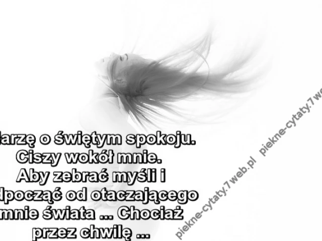 Marzę o świętym spokoju. Ciszy wokół mnie. Aby zebrać myśli i odpocząć od otaczającego mnie świata ... Chociaż przez chwilę ...