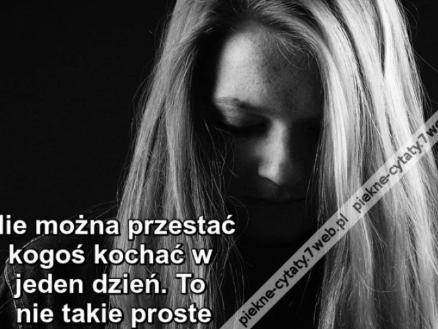 Nie można przestać kogoś kochać w jeden dzień. To nie takie proste