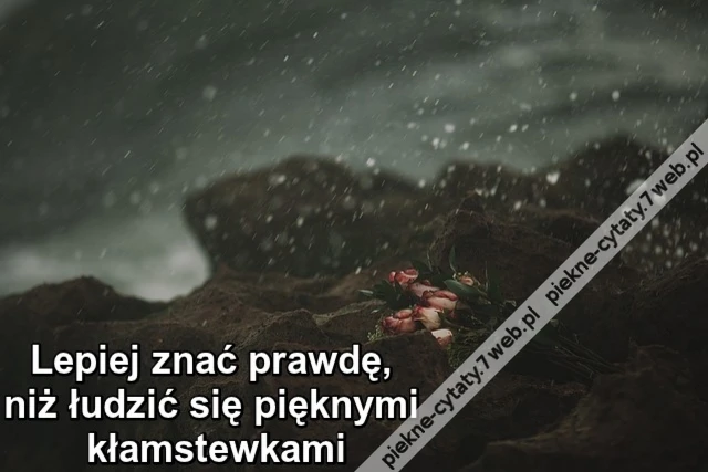 Lepiej znać prawdę, niż łudzić się pięknymi kłamstewkami