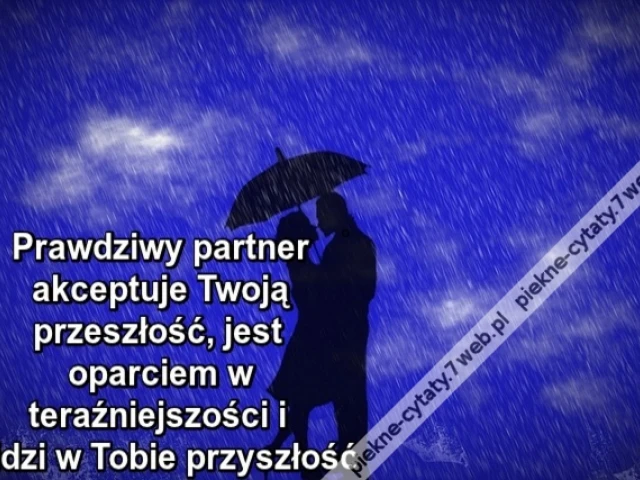Prawdziwy partner akceptuje Twoją przeszłość, jest oparciem w teraźniejszości i widzi w Tobie przyszłość
