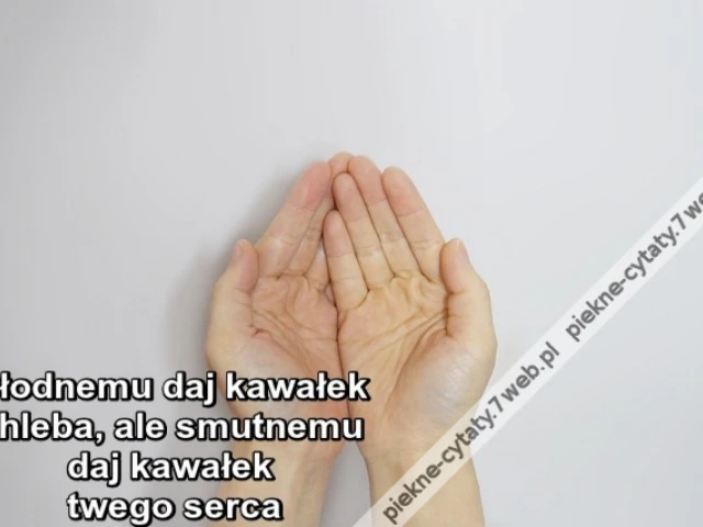 Głodnemu daj kawałek chleba, ale smutnemu daj kawałek twego serca