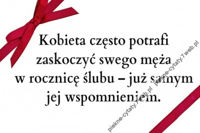 Kobieta często potrafi zaskoczyć swego męża w rocznicę ślubu - już samym jej wspomnieniem.